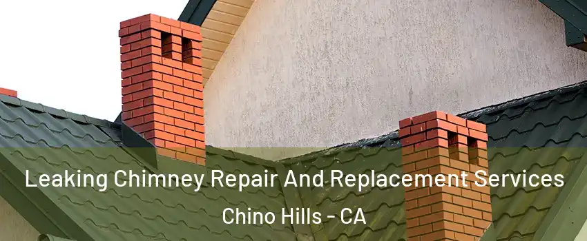  Leaking Chimney Repair And Replacement Services Chino Hills - CA