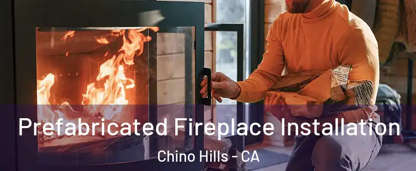  Prefabricated Fireplace Installation Chino Hills - CA